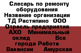 Слесарь по ремонту оборудования › Название организации ­ ТД Растяпино, ООО › Отрасль предприятия ­ АХО › Минимальный оклад ­ 20 000 - Все города Работа » Вакансии   . Амурская обл.,Архаринский р-н